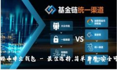 比特币中文钱包 - 最佳选择,简单易用,安全可