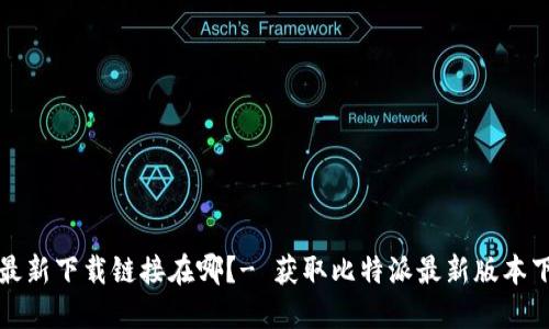 比特派最新下载链接在哪?- 获取比特派最新版本下载地址
