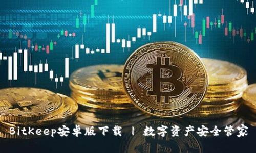 BitKeep安卓版下载 | 数字资产安全管家