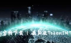 TokenIM官网下载 | 最新版TokenIM下载地址