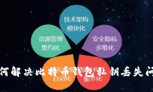 如何解决比特币钱包私钥丢失问题