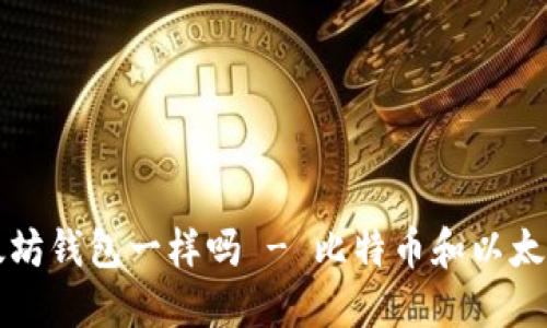 比特币和以太坊钱包一样吗 - 比特币和以太坊钱包的区别