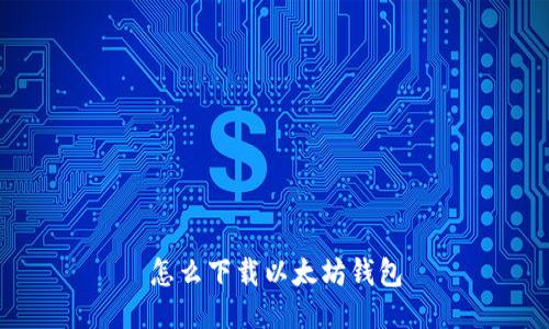 怎么下载以太坊钱包