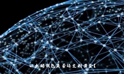 以太坊钱包是否还支持黄金?