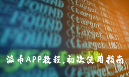 派币APP教程，初次使用指南