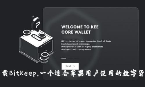如何下载BitKeep,一个适合苹果用户使用的数字货币钱包