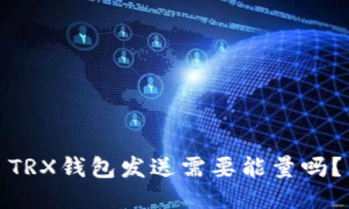 TRX钱包发送需要能量吗?