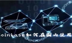 Coinbase如何在国内使用?