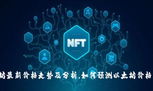 以太坊最新价格走势及分析,如何预测以太坊价格波动?
