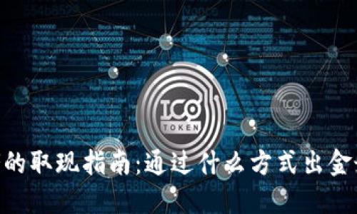 币圈千万大佬的取现指南:通过什么方式出金最快、最省成本