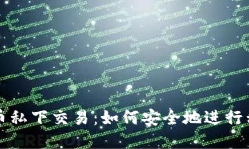 数字货币私下交易:如何安全地进行私下交易