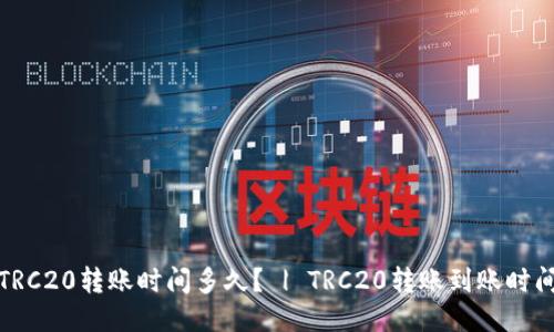 TRC20转账时间多久? | TRC20转账到账时间