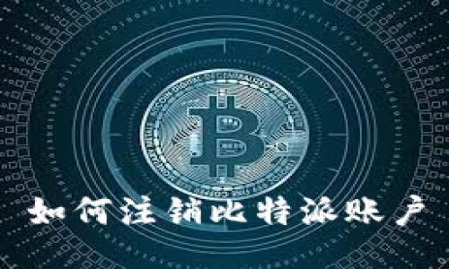 如何注销比特派账户