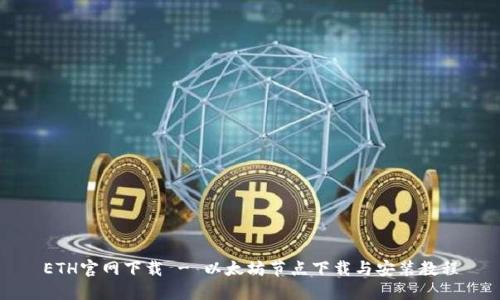 ETH官网下载 - 以太坊节点下载与安装教程