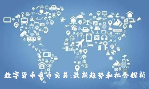 数字货币币币交易:最新趋势和机会探析