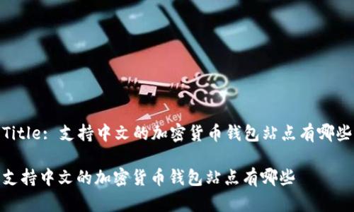 Title: 支持中文的加密货币钱包站点有哪些

支持中文的加密货币钱包站点有哪些