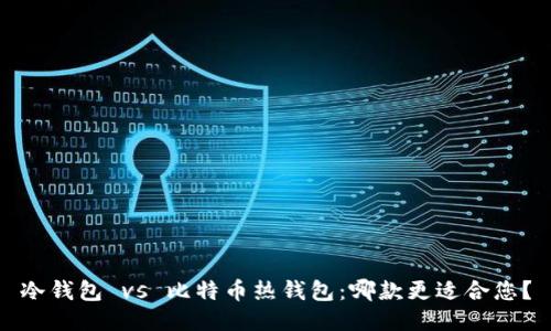 冷钱包 vs 比特币热钱包:哪款更适合您?