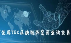 如何使用TRC区块链浏览器查询交易信息