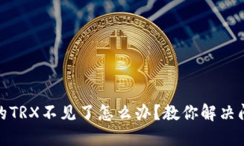 波宝钱包抵押的TRX不见了怎么办?教你解决问题并避免风险