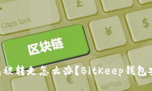BitKeep钱包被转走怎么办?BitKeep钱包安全使用指南