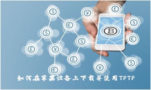如何在苹果设备上下载并使用TPTP