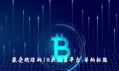 最受欢迎的10大交易平台:并的标题