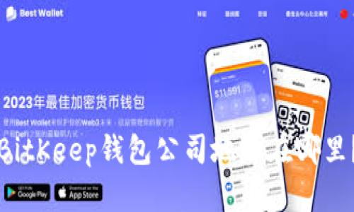 BitKeep钱包公司地址在哪里?