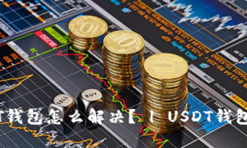 手机无法安装USDT钱包怎么解决? | USDT钱包安装问题解决方案