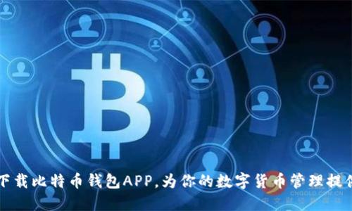 快速下载比特币钱包APP,为你的数字货币管理提供保障