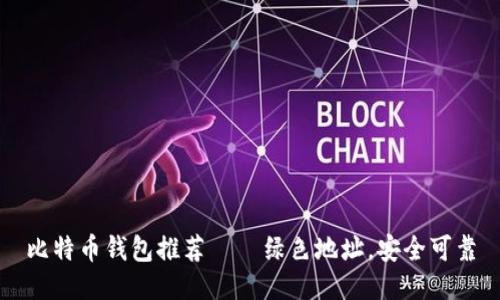 比特币钱包推荐——绿色地址,安全可靠