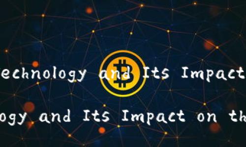 Title: Understanding Blockchain Technology and Its Impact on the World of Cryptocurrency
Understanding Blockchain Technology and Its Impact on the World of Cryptocurrency