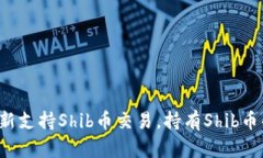 火币钱包最新支持Shib币交易,持有Shib币的用户必