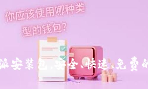 下载最新版比特派安装包,安全、快速、免费的比特派安装方法