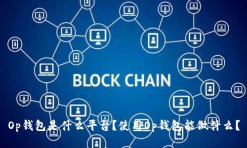 Op钱包是什么平台?使用Op钱包能做什么?