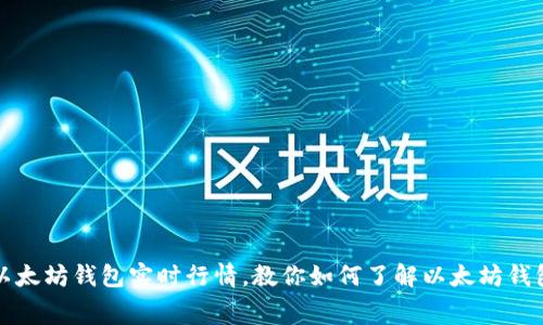 免费获取以太坊钱包实时行情,教你如何了解以太坊钱包行情趋势