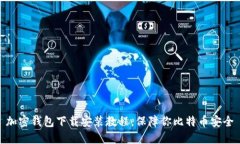 加密钱包下载安装教程,保障你比特币安全
