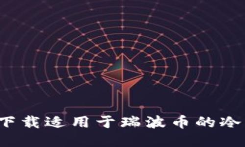 如何下载适用于瑞波币的冷钱包?