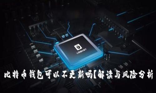 比特币钱包可以不更新吗?解读与风险分析