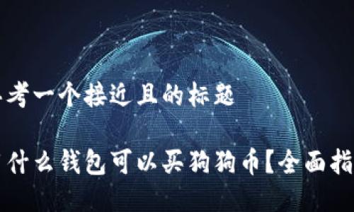 思考一个接近且的标题
用什么钱包可以买狗狗币?全面指南