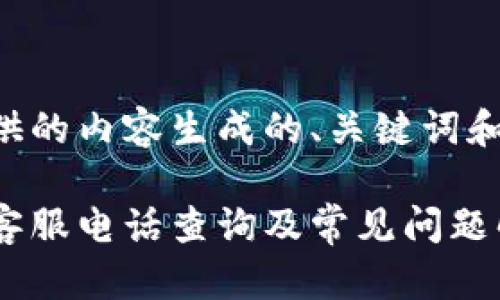 以下是基于您提供的内容生成的、关键词和内容大纲的示例:
以太坊钱包官方客服电话查询及常见问题解答