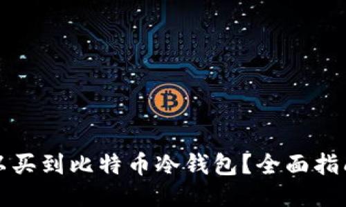 哪里可以买到比特币冷钱包?全面指南与推荐