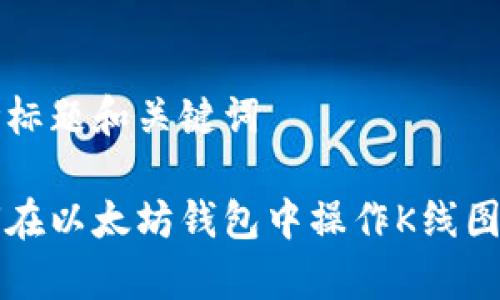 思考标题和关键词
如何在以太坊钱包中操作K线图分析