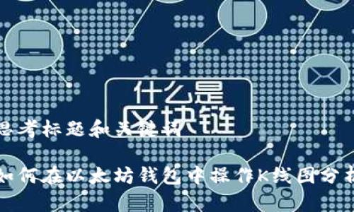 思考标题和关键词
如何在以太坊钱包中操作K线图分析