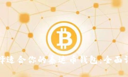 标题: 选择适合你的泰达币钱包:全面评测与推荐