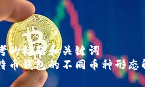 思考的标题和关键词
比特币钱包的不同币种形态解析