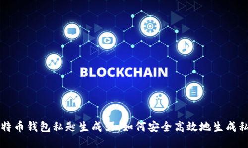 比特币钱包私匙生成器:如何安全高效地生成私钥