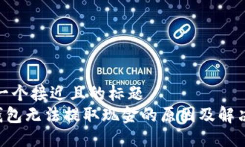 思考一个接近且的标题
TRX钱包无法提取现金的原因及解决方案