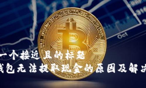 思考一个接近且的标题
TRX钱包无法提取现金的原因及解决方案