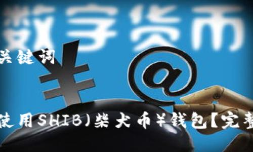 思考标题与关键词
如何选择和使用SHIB(柴犬币)钱包?完整指南与推荐