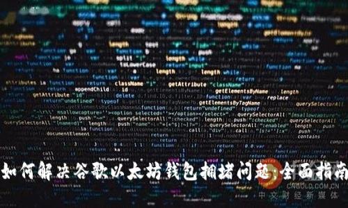 如何解决谷歌以太坊钱包拥堵问题:全面指南